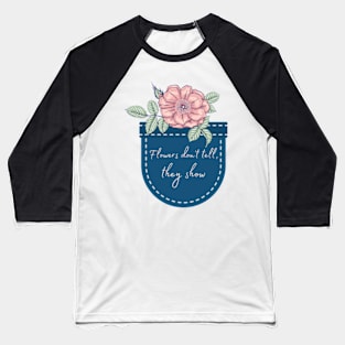 Flowers Don’t Tell, They Show | Flower In Pocket Baseball T-Shirt